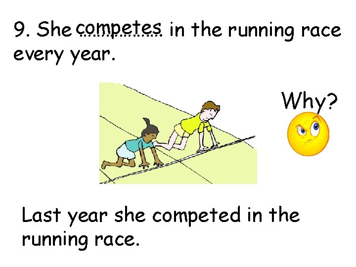 9. She competes ………………. in the running race every year. Why? Last year she
