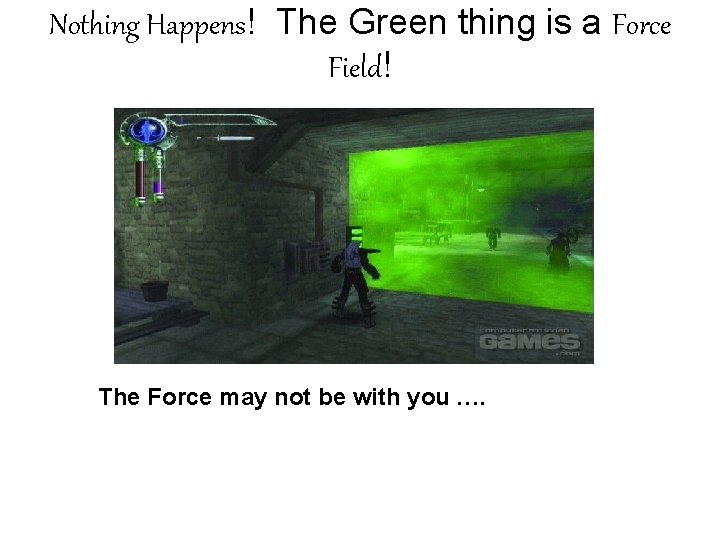Nothing Happens! The Green thing is a Force Field! The Force may not be Nothing Happens! The Green thing is a Force Field! The Force may not be