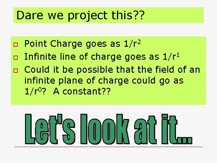 Dare we project this? ? o o o Point Charge goes as 1/r 2 Dare we project this? ? o o o Point Charge goes as 1/r 2