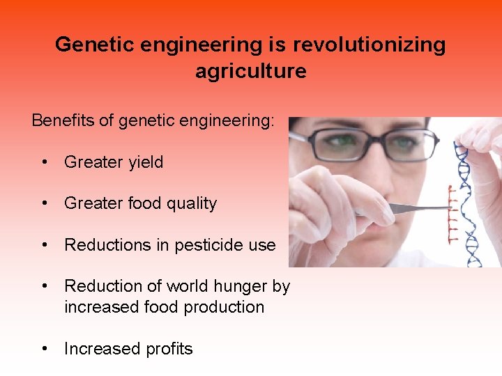 Genetic engineering is revolutionizing agriculture Benefits of genetic engineering: • Greater yield • Greater Genetic engineering is revolutionizing agriculture Benefits of genetic engineering: • Greater yield • Greater