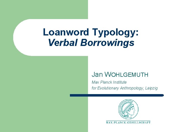 Loanword Typology: Verbal Borrowings Jan WOHLGEMUTH Max Planck Institute for Evolutionary Anthropology, Leipzig 