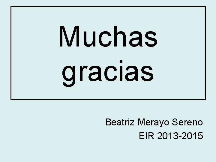 Muchas gracias Beatriz Merayo Sereno EIR 2013 -2015 
