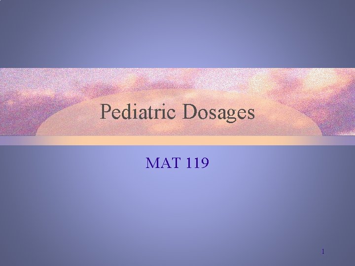 Pediatric Dosages MAT 119 1 