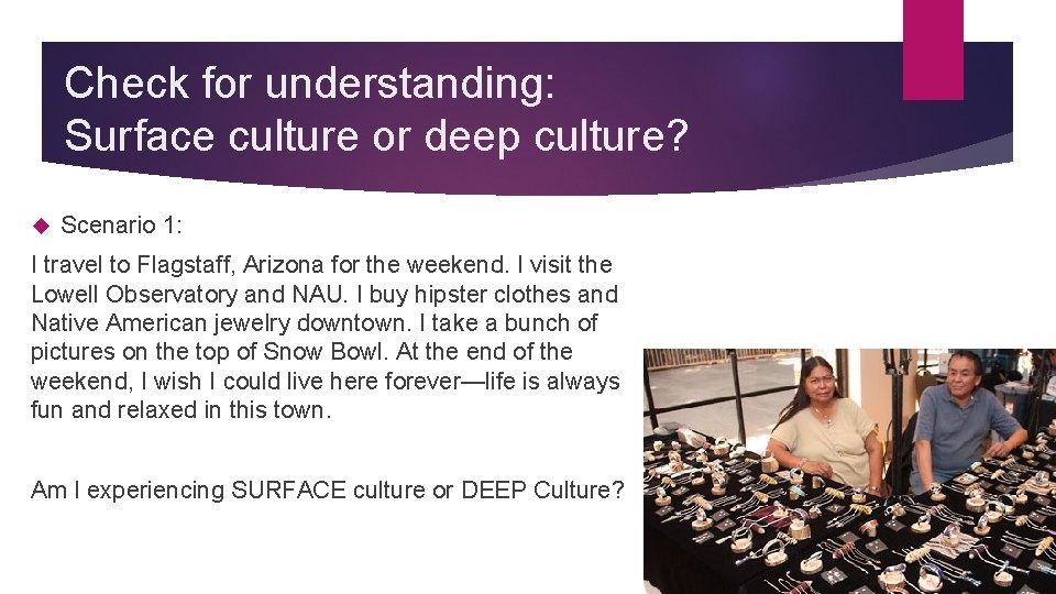 Check for understanding: Surface culture or deep culture? Scenario 1: I travel to Flagstaff, Check for understanding: Surface culture or deep culture? Scenario 1: I travel to Flagstaff,