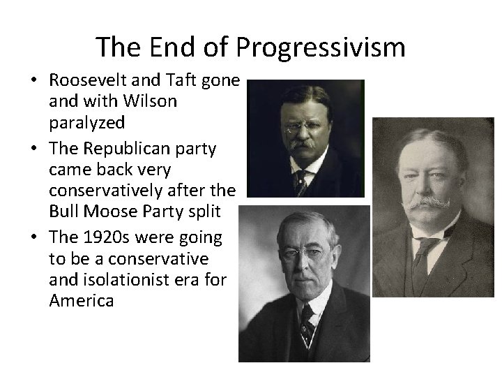 The End of Progressivism • Roosevelt and Taft gone and with Wilson paralyzed •