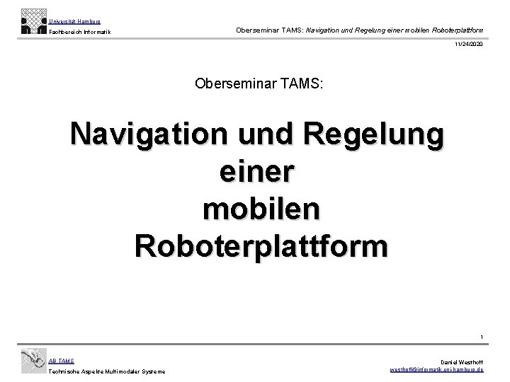 Universität Hamburg Fachbereich Informatik Oberseminar TAMS: Navigation und Regelung einer mobilen Roboterplattform 11/24/2020 Oberseminar