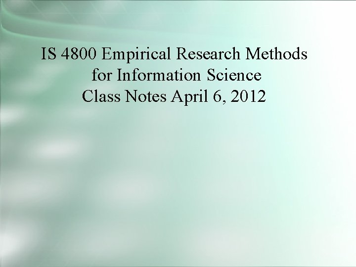 IS 4800 Empirical Research Methods for Information Science Class Notes April 6, 2012 