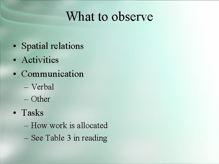 What to observe • Spatial relations • Activities • Communication – Verbal – Other