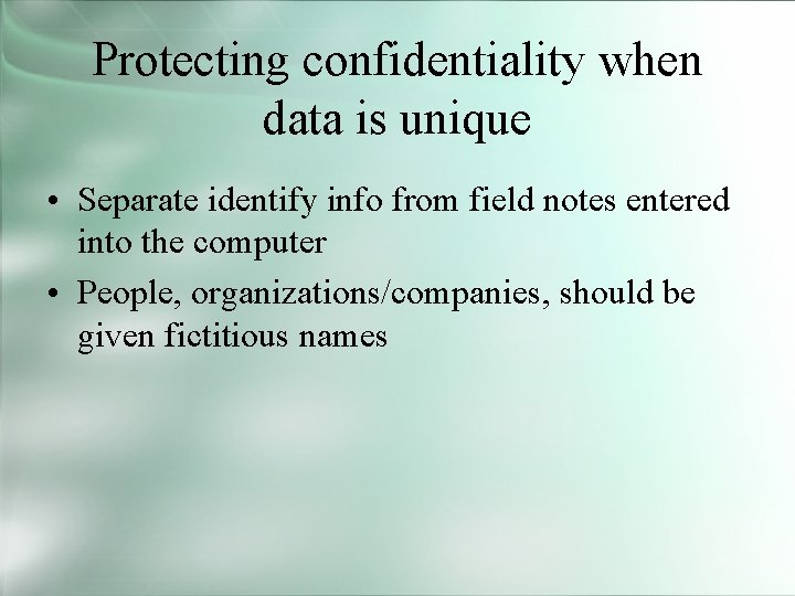 Protecting confidentiality when data is unique • Separate identify info from field notes entered