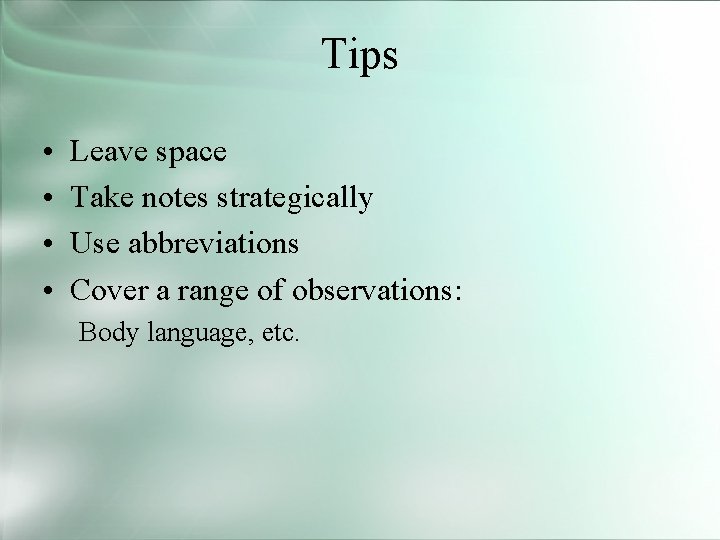 Tips • • Leave space Take notes strategically Use abbreviations Cover a range of