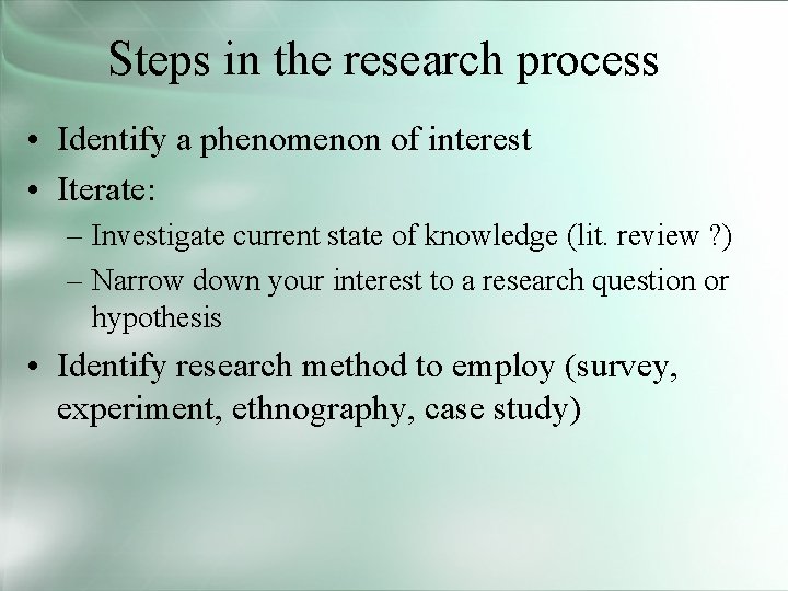 Steps in the research process • Identify a phenomenon of interest • Iterate: –