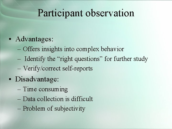Participant observation • Advantages: – Offers insights into complex behavior – Identify the “right