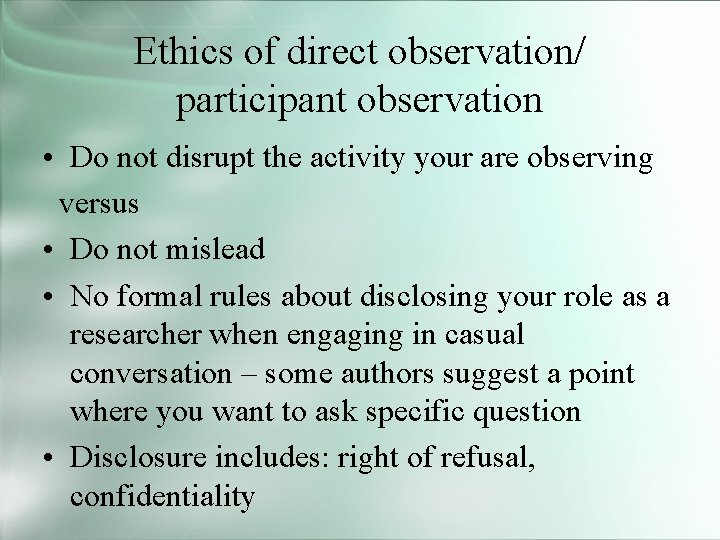 Ethics of direct observation/ participant observation • Do not disrupt the activity your are