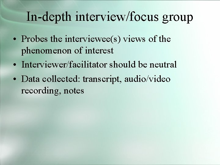 In-depth interview/focus group • Probes the interviewee(s) views of the phenomenon of interest •