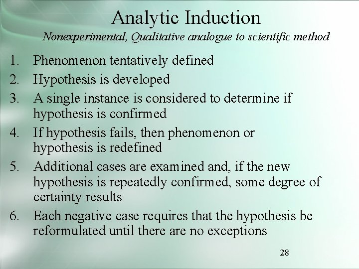 Analytic Induction Nonexperimental, Qualitative analogue to scientific method 1. Phenomenon tentatively defined 2. Hypothesis