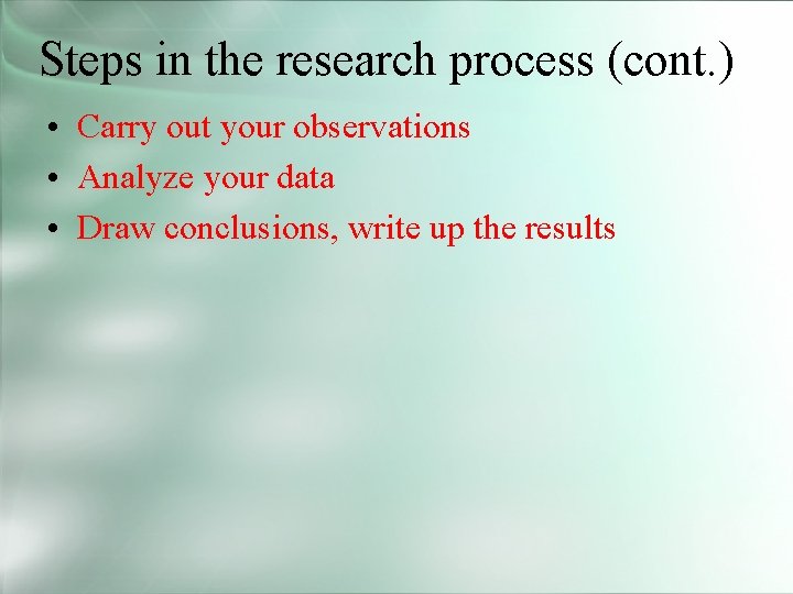 Steps in the research process (cont. ) • Carry out your observations • Analyze