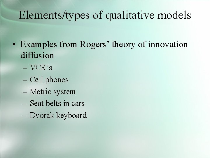 Elements/types of qualitative models • Examples from Rogers’ theory of innovation diffusion – VCR’s