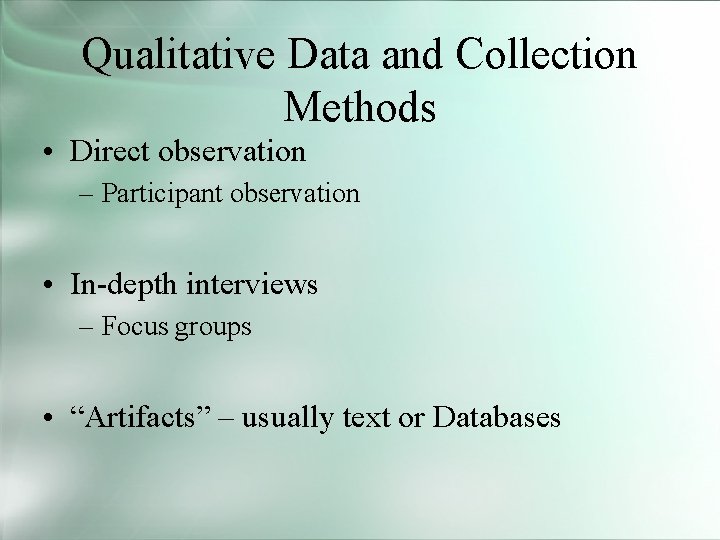 Qualitative Data and Collection Methods • Direct observation – Participant observation • In-depth interviews