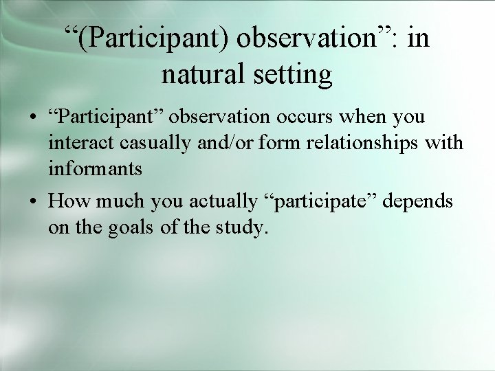 “(Participant) observation”: in natural setting • “Participant” observation occurs when you interact casually and/or