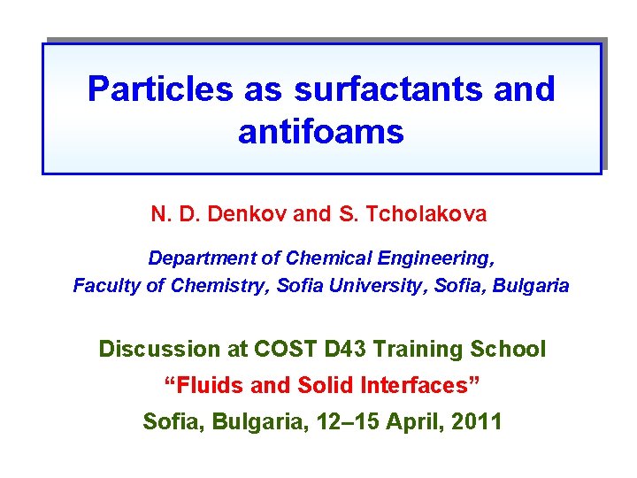 Particles as surfactants and antifoams N. D. Denkov and S. Tcholakova Department of Chemical Particles as surfactants and antifoams N. D. Denkov and S. Tcholakova Department of Chemical