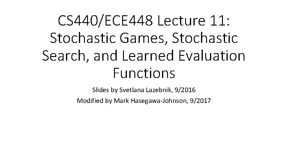 CS 440/ECE 448 Lecture 11: Stochastic Games, Stochastic Search, and Learned Evaluation Functions Slides