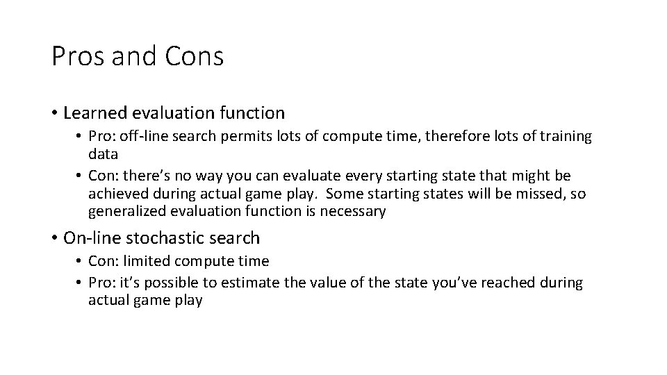 Pros and Cons • Learned evaluation function • Pro: off-line search permits lots of