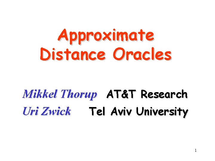 Approximate Distance Oracles Mikkel Thorup AT&T Research Uri Zwick Tel Aviv University 1 