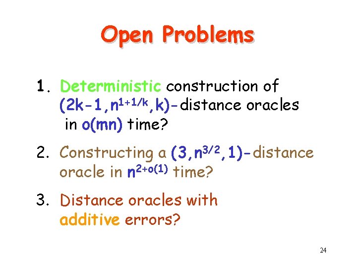 Open Problems 1. Deterministic construction of (2 k-1, n 1+1/k, k)-distance oracles in o(mn)