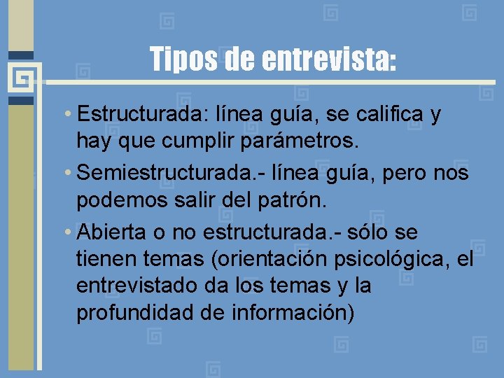 Tipos de entrevista: • Estructurada: línea guía, se califica y hay que cumplir parámetros.