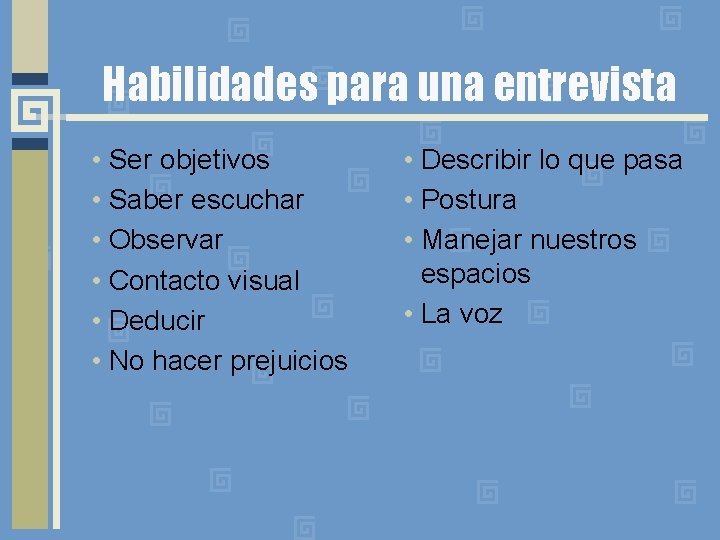 Habilidades para una entrevista • Ser objetivos • Saber escuchar • Observar • Contacto