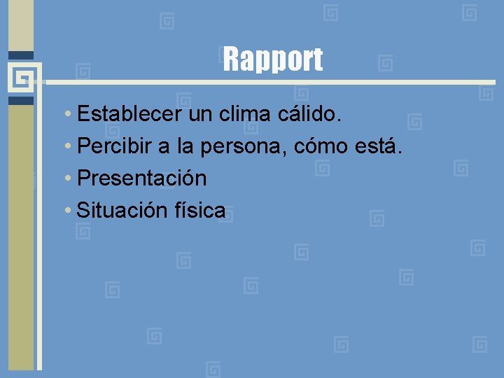 Rapport • Establecer un clima cálido. • Percibir a la persona, cómo está. •