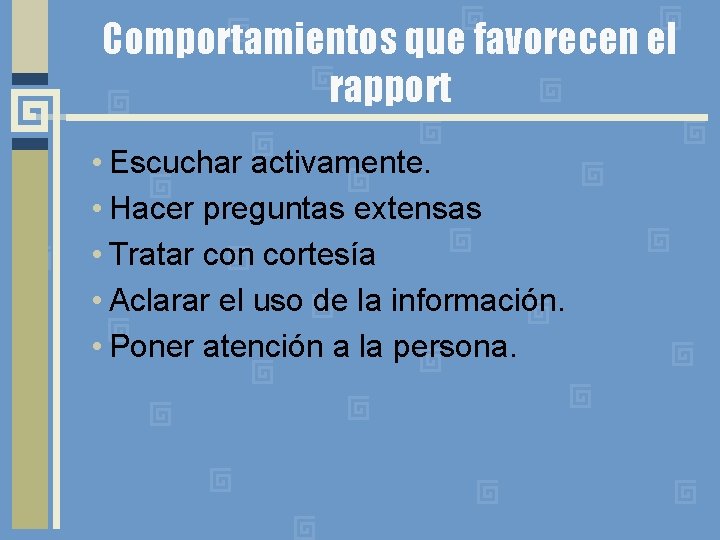 Comportamientos que favorecen el rapport • Escuchar activamente. • Hacer preguntas extensas • Tratar