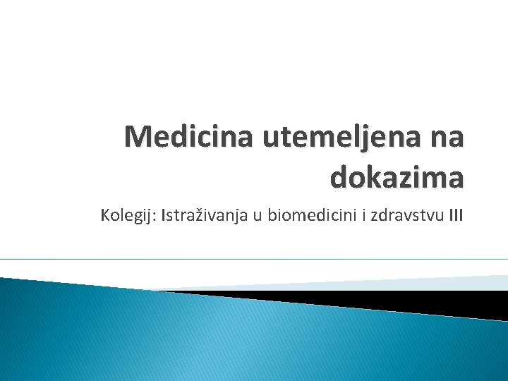 Medicina utemeljena na dokazima Kolegij: Istraživanja u biomedicini i zdravstvu III 