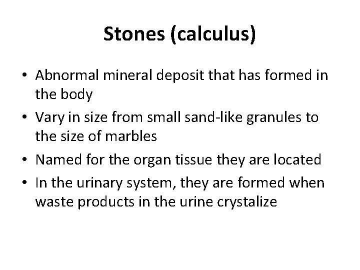 Stones (calculus) • Abnormal mineral deposit that has formed in the body • Vary
