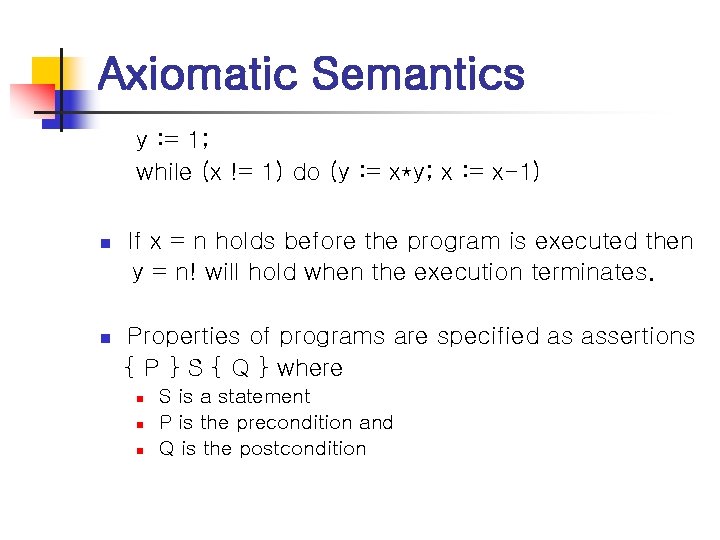 Axiomatic Semantics y : = 1; while (x != 1) do (y : =