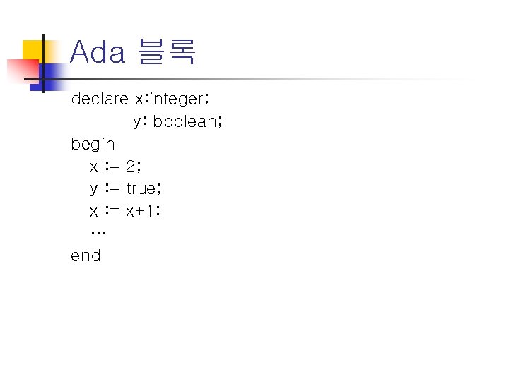 Ada 블록 declare x: integer; y: boolean; begin x : = 2; y :
