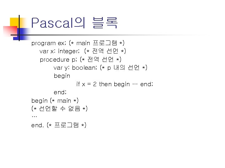 Pascal의 블록 program ex; (* main 프로그램 *) var x: integer; (* 전역 선언