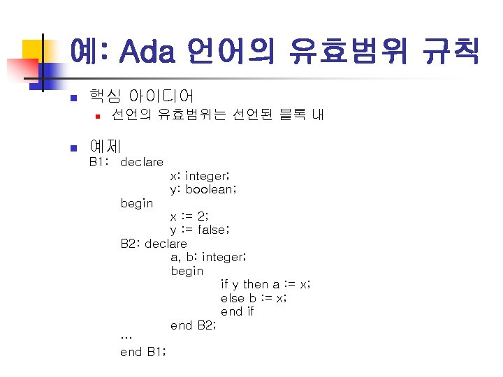 예: Ada 언어의 유효범위 규칙 n 핵심 아이디어 n n 선언의 유효범위는 선언된 블록