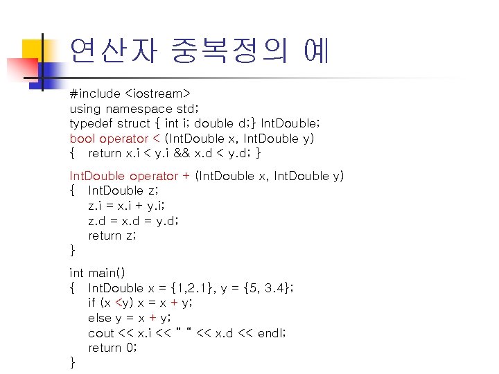 연산자 중복정의 예 #include <iostream> using namespace std; typedef struct { int i; double