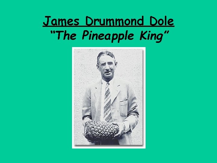 James Drummond Dole “The Pineapple King” 