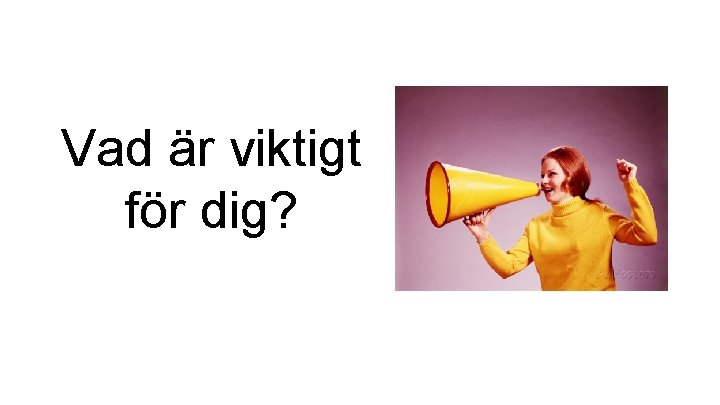 Vad är viktigt för dig? 