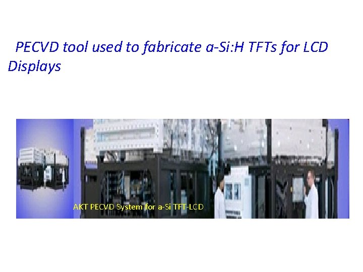 PECVD tool used to fabricate a-Si: H TFTs for LCD Displays AKT PECVD PECVD tool used to fabricate a-Si: H TFTs for LCD Displays AKT PECVD