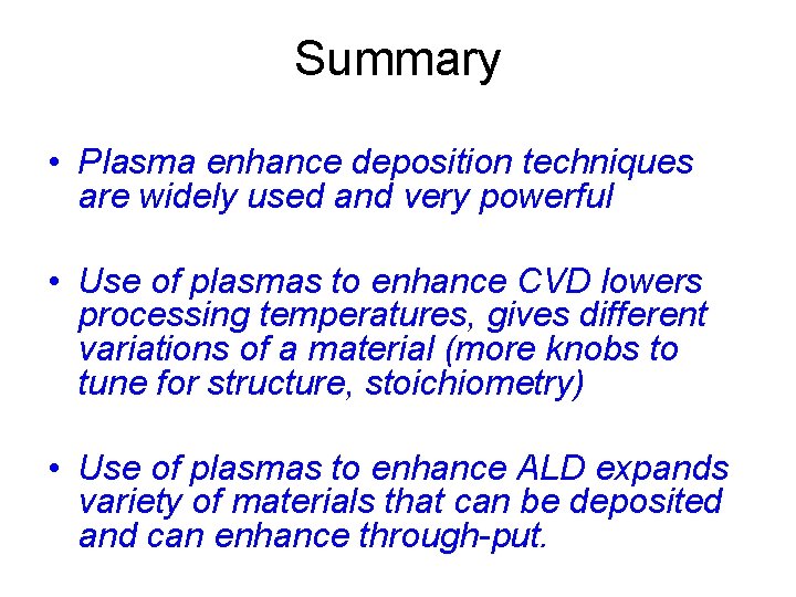 Summary • Plasma enhance deposition techniques are widely used and very powerful • Use Summary • Plasma enhance deposition techniques are widely used and very powerful • Use