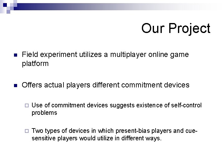 Our Project n Field experiment utilizes a multiplayer online game platform n Offers actual