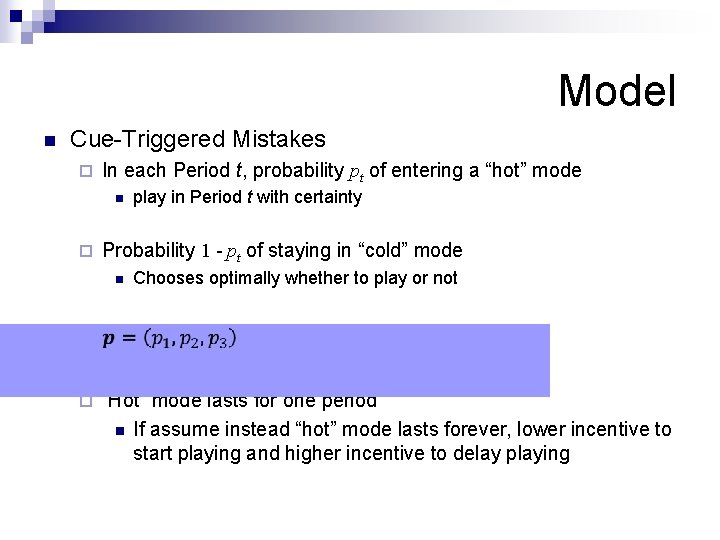 Model n Cue-Triggered Mistakes ¨ In each Period t, probability pt of entering a