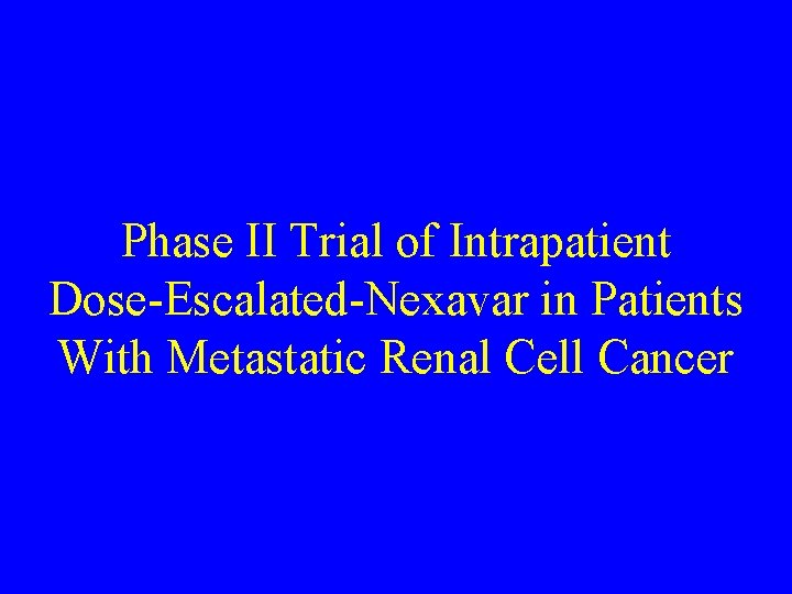 Phase II Trial of Intrapatient Dose-Escalated-Nexavar in Patients With Metastatic Renal Cell Cancer 