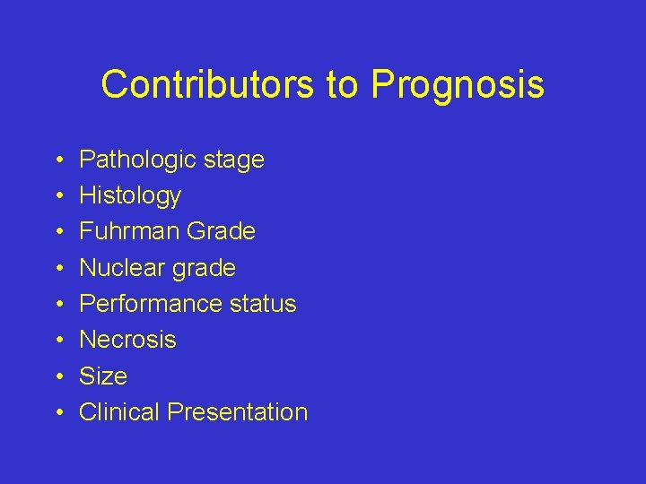 Contributors to Prognosis • • Pathologic stage Histology Fuhrman Grade Nuclear grade Performance status