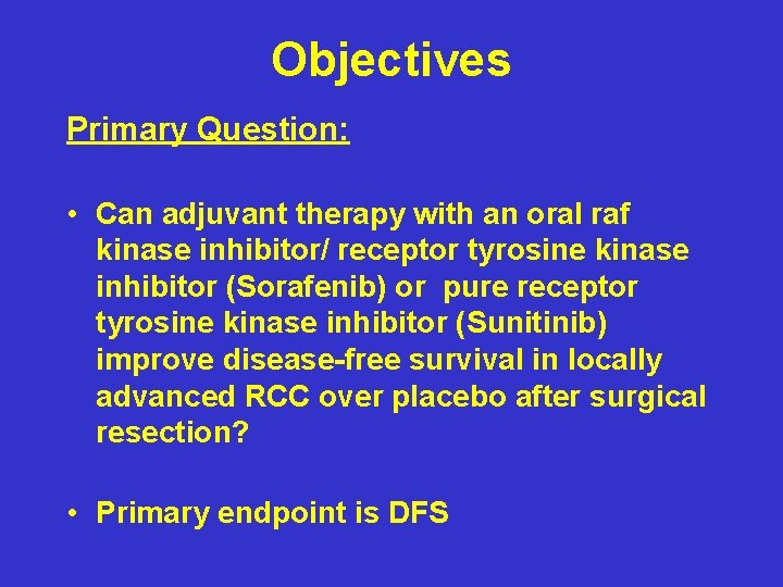 Objectives Primary Question: • Can adjuvant therapy with an oral raf kinase inhibitor/ receptor