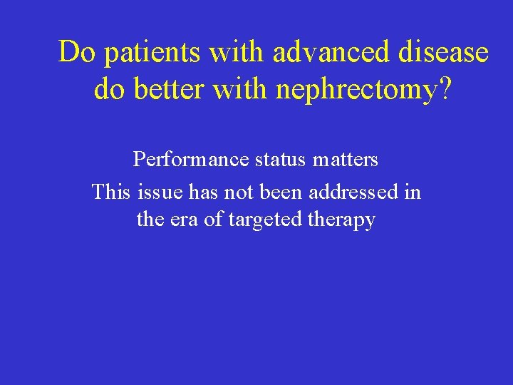 Do patients with advanced disease do better with nephrectomy? Performance status matters This issue