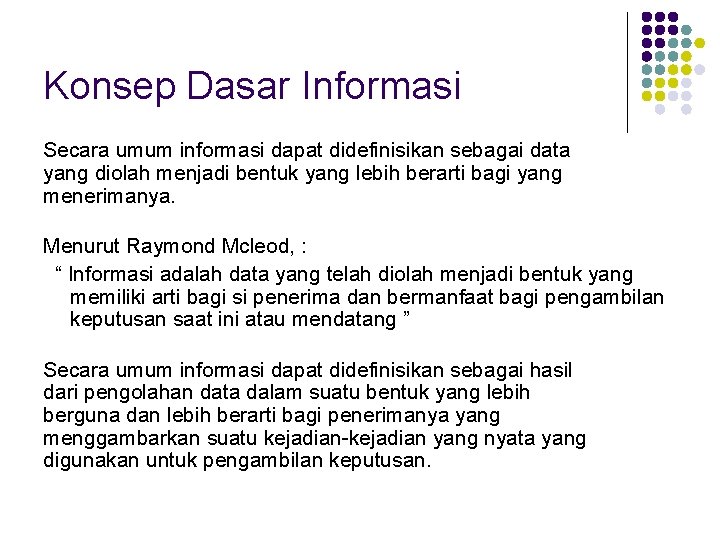 Konsep Dasar Informasi Secara umum informasi dapat didefinisikan sebagai data yang diolah menjadi bentuk